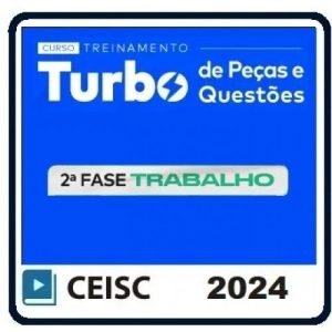 Treinamento Turbo de Peças e Questões Trabalho – 2ª Fase 39º Exame (CEISC 2024) XXXIX Exame