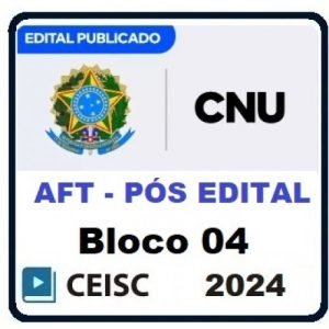 CNU CONCURSO NACIONAL UNIFICADO – PÓS EDITAL (BLOCO 04) (CEISC 2024) – AFT