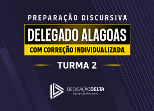 PC AL DELEGADO – POLICIA CIVIL DE ALAGOAS – DISCURSIVA – DEDICAÇÃO DELTA 2023