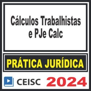 Prática Jurídica (Cálculos Trabalhistas e PJe Calc) Ceisc 2024