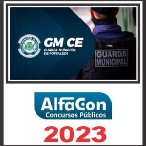 GM CE (GUARDA MUNICIPAL DE FORTALEZA) PÓS EDITAL – ALFACON 2023