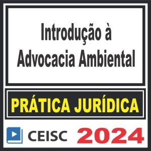 Prática Jurídica (Introdução à Advocacia Ambiental) Ceisc 2024