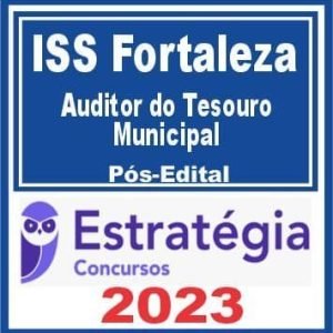 ISS Fortaleza (Auditor do Tesouro Municipal) Pós Edital – Estratégia 2023
