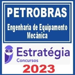 PETROBRAS (Engenharia de Equipamento – Mecânica) Estratégia 2023