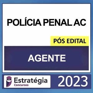 POLICIA PENAL AC – PÓS EDITAL – (AGENTE DE POLICIA PENAL) – ESTRATÉGIA 2023