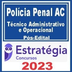 Polícia Penal AC (Técnico Administrativo e Operacional) Pós Edital – Estratégia 2023