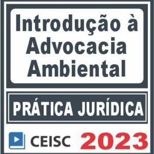 Prática Jurídica (Introdução à Advocacia Ambiental) Ceisc 2023