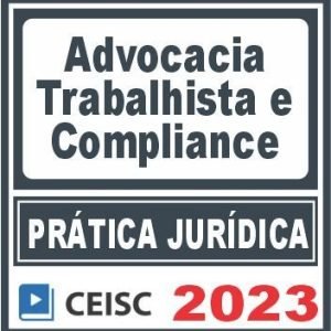Prática Jurídica (Advocacia Trabalhista e Compliance) Ceisc 2023