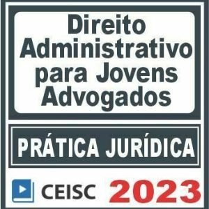 Prática Jurídica (Direito Administrativo para Jovens Advogados) Ceisc 2023