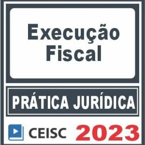 Prática Jurídica (Execução Fiscal) Ceisc 2023