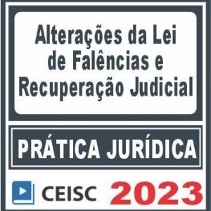 Prática Jurídica (Alterações da Lei de Falências e Recuperação Judicial) Ceisc 2023