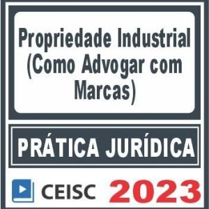 Prática Jurídica (Propriedade Industrial: como advogar com marcas) Ceisc 2023