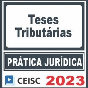 Prática Jurídica (Teses Tributárias) Ceisc 2023