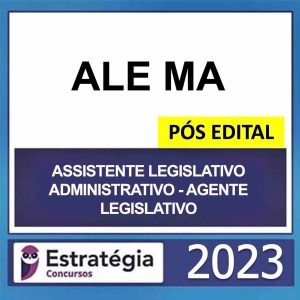 ALE MA – PÓS EDITAL – (ASSISTENTE LEGISLATIVO ADMINISTRATIVO – AGENTE LEGISLATIVO) – ESTRATÉGIA 2023