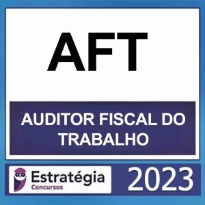 AFT– ( AUDITOR FISCAL DO TRABALHO ) – ESTRATÉGIA 2023