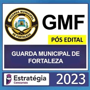 GUARDA MUNICIPAL DE FORTALEZA (GMF) – PÓS EDITAL – ESTRATÉGIA 2023
