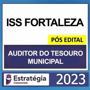 ISS FORTALEZA – PÓS EDITAL – (AUDITOR DO TESOURO MUNICIPAL) – ESTRATÉGIA 2023