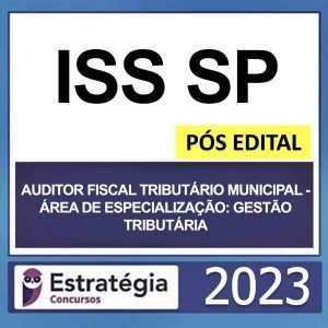 ISS SP – PÓS EDITAL – (AUDITOR FISCAL TRIBUTÁRIO MUNICIPAL – ÁREA DE ESPECIALIZAÇÃO: GESTÃO TRIBUTÁRIA) – ESTRATÉGIA 2023