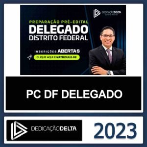 PC DF DELEGADO – (POLICIA CIVIL DO DISTRITO FEDERAL) – DEDICAÇÃO DELTA 2023