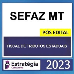 SEFAZ MT – PÓS EDITAL – (FISCAL DE TRIBUTOS ESTADUAIS) – ESTRATÉGIA 2023
