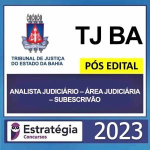 TJ BA – PÓS EDITAL – (ANALISTA JUDICIÁRIO – ÁREA JUDICIÁRIA – SUBESCRIVÃO) – ESTRATÉGIA 2023