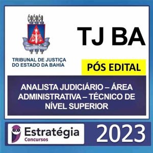 TJ BA – PÓS EDITAL – (ANALISTA JUDICIÁRIO – ÁREA ADMINISTRATIVA – TÉCNICO DE NÍVEL SUPERIOR) – ESTRATÉGIA 2023
