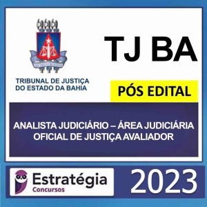 TJ BA – PÓS EDITAL – (ANALISTA JUDICIÁRIO – ÁREA JUDICIÁRIA – OFICIAL DE JUSTIÇA AVALIADOR) – ESTRATÉGIA 2023