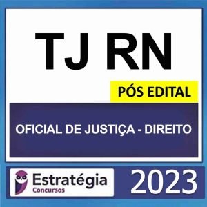 TJ RN – PÓS EDITAL (OFICIAL DE JUSTIÇA – DIREITO + PASSO) – ESTRATÉGIA 2023