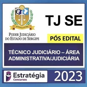 TJ SE – PÓS EDITAL – (TÉCNICO JUDICIÁRIO – ÁREA ADMINISTRATIVA/JUDICIÁRIA) – ESTRATÉGIA 2023