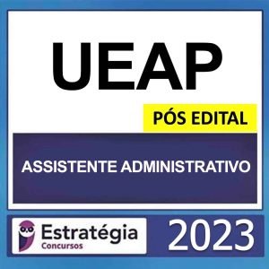UEAP – PÓS EDITAL (ASSISTENTE ADMINISTRATIVO) – ESTRATÉGIA 2023