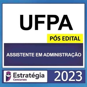 UFPA – PÓS EDITAL – (ASSISTENTE EM ADMINISTRAÇÃO) – ESTRATÉGIA 2023