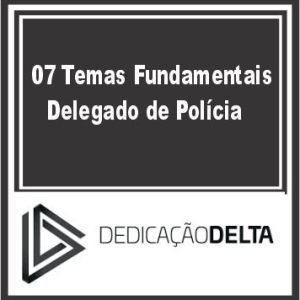 07 Temas Fundamentais (Delegado de Polícia) Dedicação Delta 2023